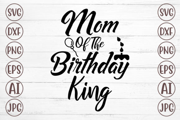 Mom of the Birthday King Svg for Crafts and Graphics