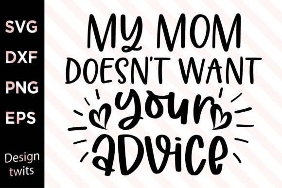 My Mom Doesn t Want Your Advice SVG for Crafts and Graphics