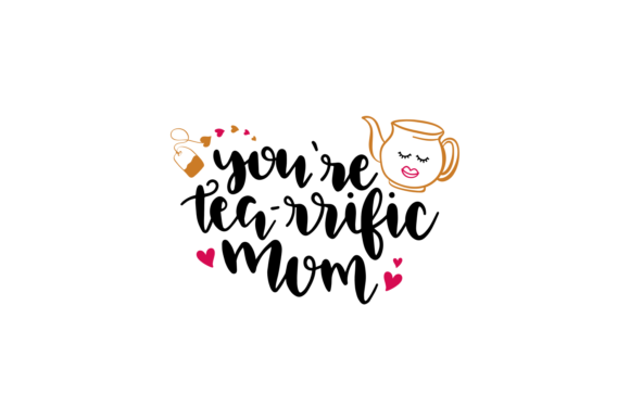 You re Tea-rrific Mom - A Graphic Design Asset for Crafts